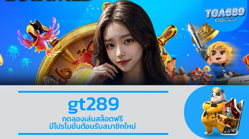 gt289 ทดลองเล่นสล็อตฟรี มีโปรโมชั่นต้อนรับสมาชิกใหม่ TGA689